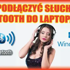 Jak podłączyć słuchawki Bluetooth do komputera? Win 10/11 i rozwiązania